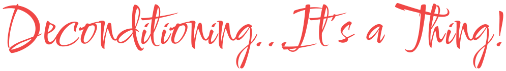 Deconditioning...Its a Thing!